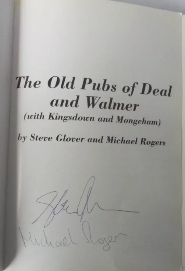 The Old Pubs of Deal and Walmer: (with Kingsdown and Mongeham) Signed by Steve Glover & Michael Rogers 2010 Softcover. - Image 3