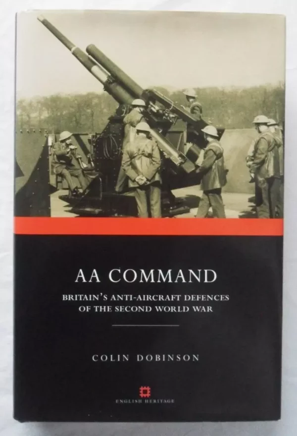 AA Command: Britain's Anti-aircraft Defences of the Second World War by Colin Dobinson. 2001 First Edition Hardback.