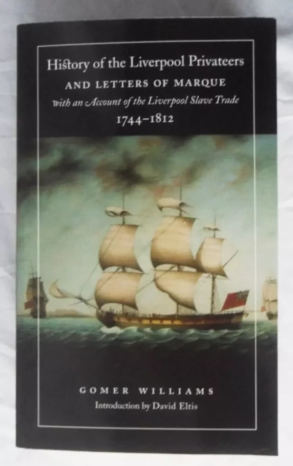 History of the Liverpool Privateers and Letters of Marque, with an Account of the Liverpool Slave Trade, 1744-1812 by Gomer Williams